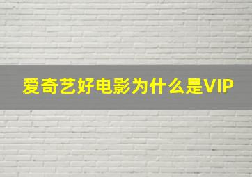 爱奇艺好电影为什么是VIP