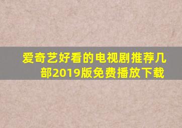 爱奇艺好看的电视剧推荐几部2019版免费播放下载