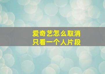 爱奇艺怎么取消只看一个人片段