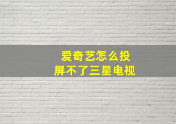 爱奇艺怎么投屏不了三星电视