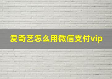 爱奇艺怎么用微信支付vip