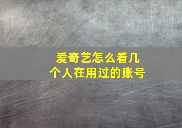 爱奇艺怎么看几个人在用过的账号