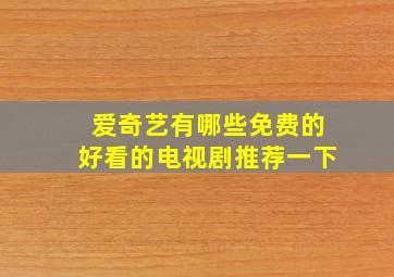 爱奇艺有哪些免费的好看的电视剧推荐一下