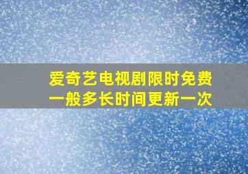 爱奇艺电视剧限时免费一般多长时间更新一次