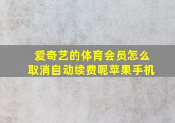 爱奇艺的体育会员怎么取消自动续费呢苹果手机