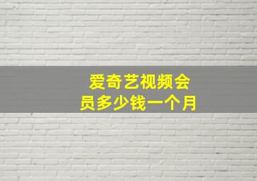 爱奇艺视频会员多少钱一个月