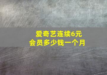 爱奇艺连续6元会员多少钱一个月