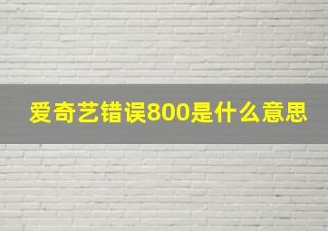 爱奇艺错误800是什么意思