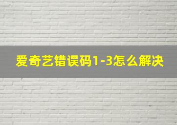 爱奇艺错误码1-3怎么解决