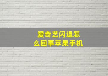 爱奇艺闪退怎么回事苹果手机