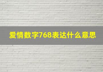 爱情数字768表达什么意思