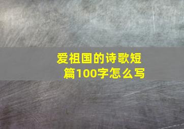 爱祖国的诗歌短篇100字怎么写