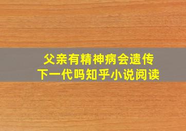 父亲有精神病会遗传下一代吗知乎小说阅读