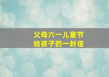 父母六一儿童节给孩子的一封信