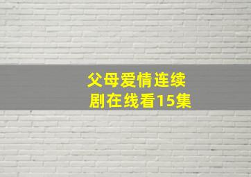 父母爱情连续剧在线看15集