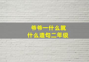 爷爷一什么就什么造句二年级