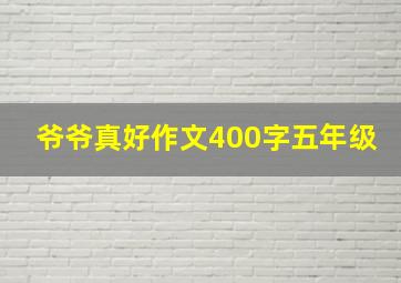 爷爷真好作文400字五年级