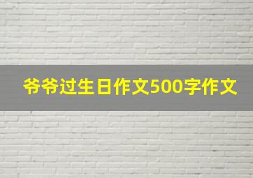 爷爷过生日作文500字作文