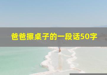 爸爸擦桌子的一段话50字