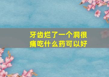 牙齿烂了一个洞很痛吃什么药可以好