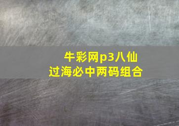 牛彩网p3八仙过海必中两码组合