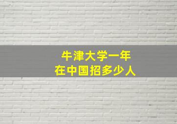 牛津大学一年在中国招多少人