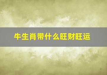 牛生肖带什么旺财旺运