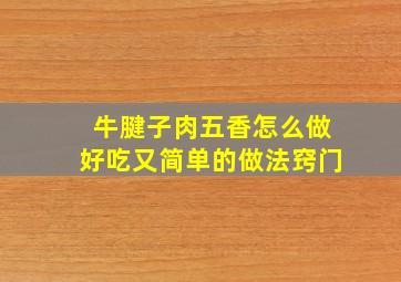 牛腱子肉五香怎么做好吃又简单的做法窍门