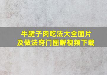 牛腱子肉吃法大全图片及做法窍门图解视频下载