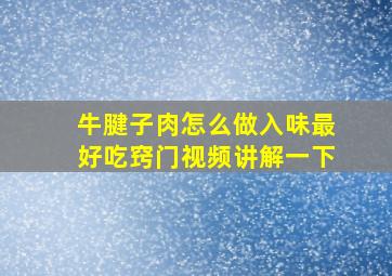 牛腱子肉怎么做入味最好吃窍门视频讲解一下