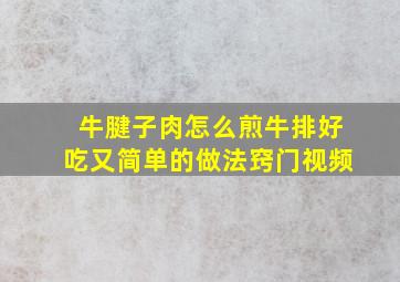 牛腱子肉怎么煎牛排好吃又简单的做法窍门视频