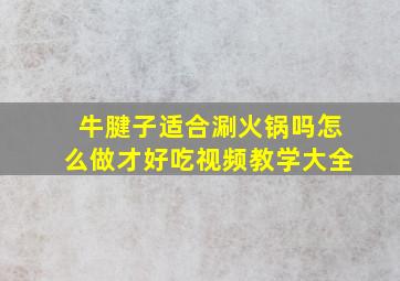 牛腱子适合涮火锅吗怎么做才好吃视频教学大全