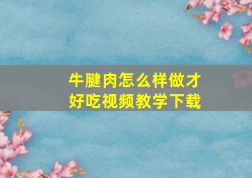 牛腱肉怎么样做才好吃视频教学下载