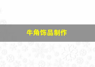 牛角饰品制作