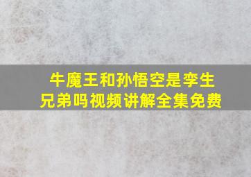 牛魔王和孙悟空是孪生兄弟吗视频讲解全集免费