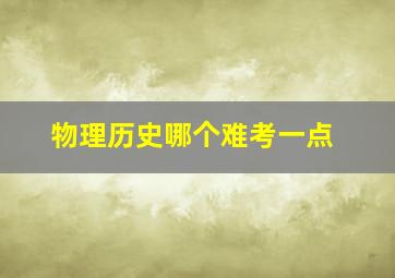 物理历史哪个难考一点