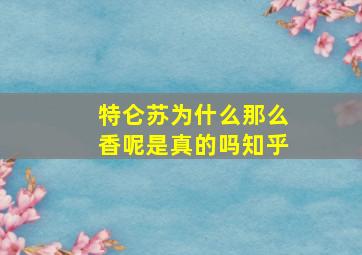 特仑苏为什么那么香呢是真的吗知乎