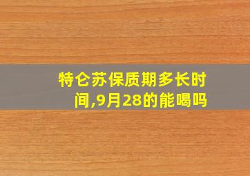 特仑苏保质期多长时间,9月28的能喝吗