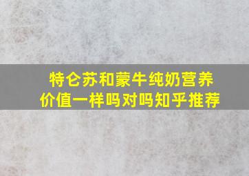 特仑苏和蒙牛纯奶营养价值一样吗对吗知乎推荐