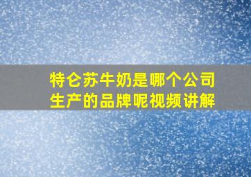 特仑苏牛奶是哪个公司生产的品牌呢视频讲解