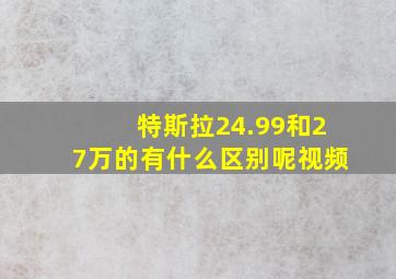 特斯拉24.99和27万的有什么区别呢视频