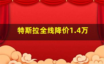 特斯拉全线降价1.4万