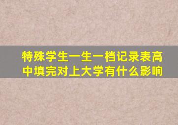 特殊学生一生一档记录表高中填完对上大学有什么影响