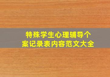 特殊学生心理辅导个案记录表内容范文大全