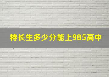 特长生多少分能上985高中