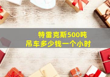 特雷克斯500吨吊车多少钱一个小时