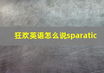 狂欢英语怎么说sparatic