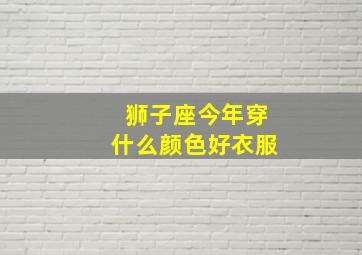 狮子座今年穿什么颜色好衣服