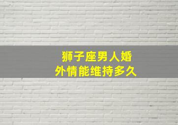 狮子座男人婚外情能维持多久