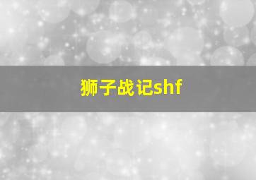 狮子战记shf